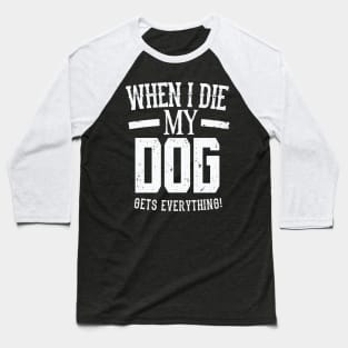 When I Die My Dog Gets Everything – Pet Lover Baseball T-Shirt